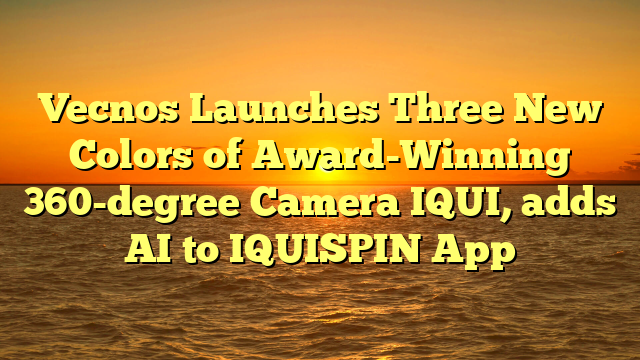 Vecnos Launches Three New Colors of Award-Winning 360-degree Camera IQUI, adds AI to IQUISPIN App