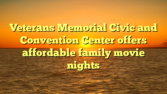 Veterans Memorial Civic and Convention Center offers affordable family movie nights