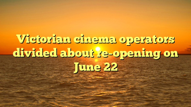 Victorian cinema operators divided about re-opening on June 22