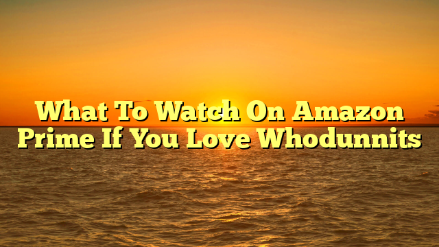 What To Watch On Amazon Prime If You Love Whodunnits