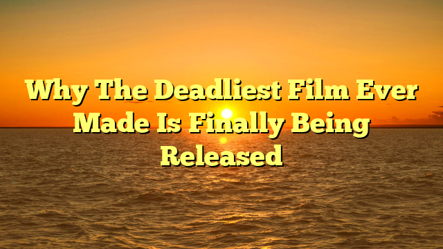 Why The Deadliest Film Ever Made Is Finally Being Released
