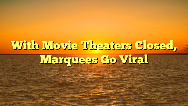 With Movie Theaters Closed, Marquees Go Viral