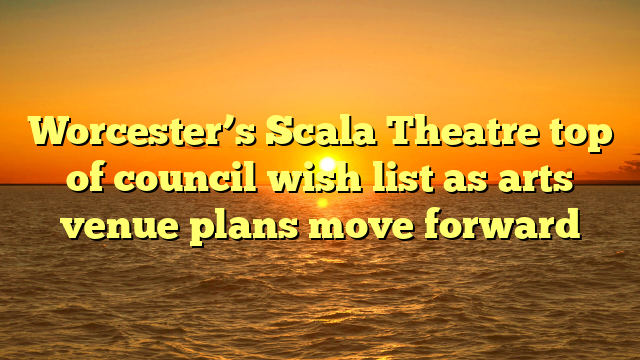 Worcester’s Scala Theatre top of council wish list as arts venue plans move forward