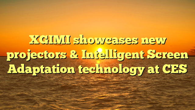 XGIMI showcases new projectors & Intelligent Screen Adaptation technology at CES